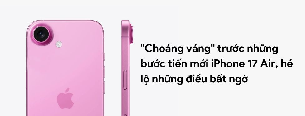 "Choáng váng" trước những bước tiến mới iPhone 17 Air, hé lộ những điều bất ngờ